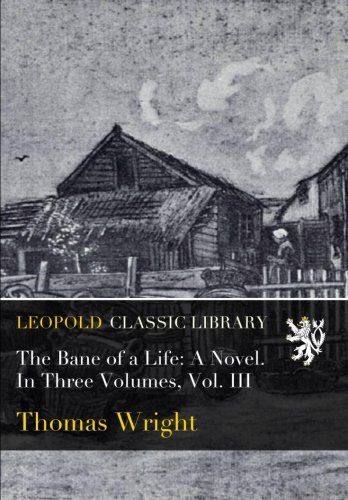 The Bane of a Life: A Novel. In Three Volumes, Vol. III