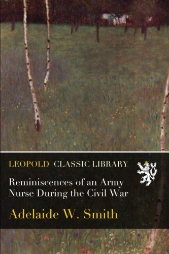 Reminiscences of an Army Nurse During the Civil War