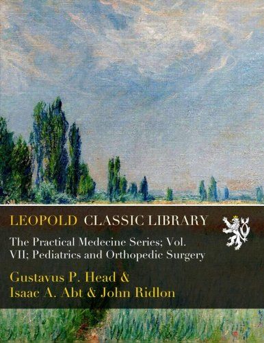 The Practical Medecine Series; Vol. VII; Pediatrics and Orthopedic Surgery