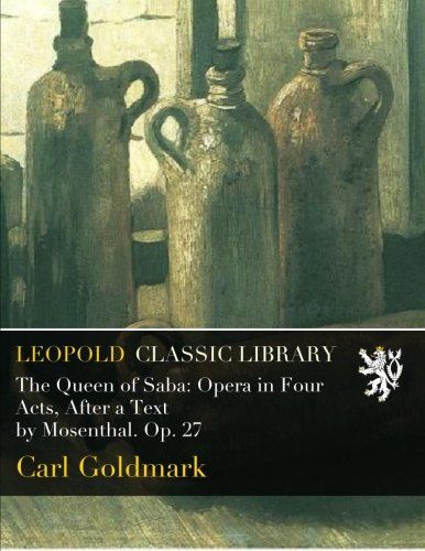 The Queen of Saba: Opera in Four Acts, After a Text by Mosenthal. Op. 27