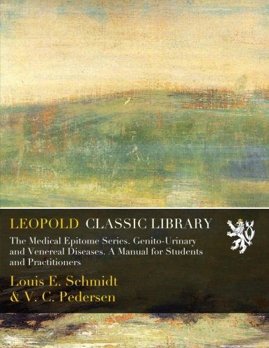 The Medical Epitome Series. Genito-Urinary and Venereal Diseases. A Manual for Students and Practitioners