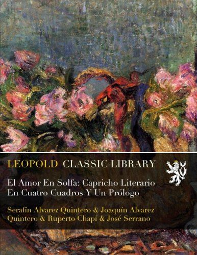 El Amor En Solfa: Capricho Literario En Cuatro Cuadros Y Un Prólogo (Spanish Edition)