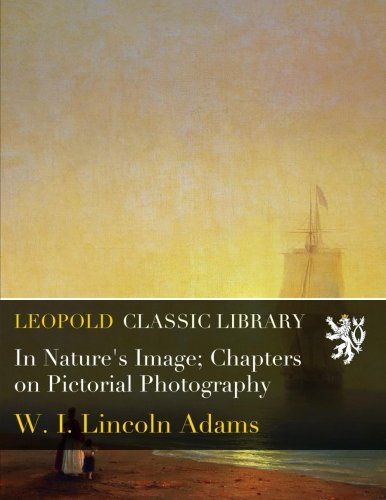 In Nature's Image; Chapters on Pictorial Photography