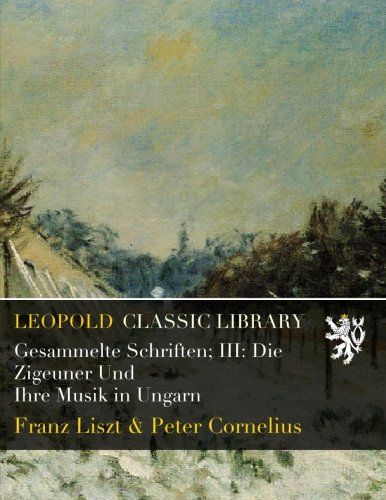 Gesammelte Schriften; III: Die Zigeuner Und Ihre Musik in Ungarn (German Edition)