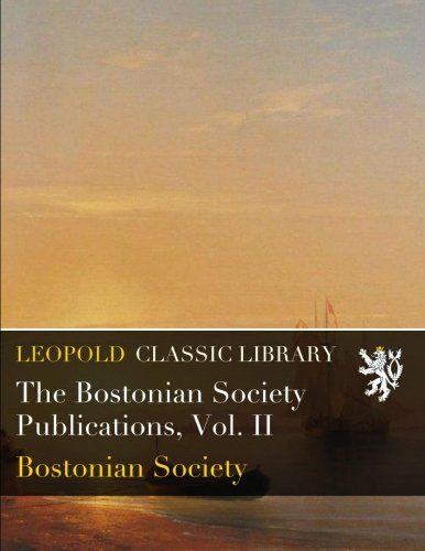The Bostonian Society Publications, Vol. II