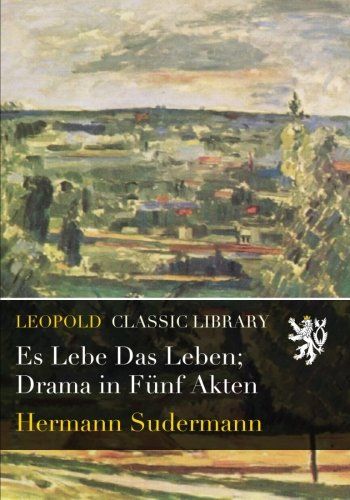 Es Lebe Das Leben; Drama in Fünf Akten (German Edition)