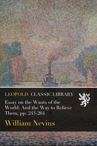 Essay on the Wants of the World: And the Way to Relieve Them, pp. 243-264