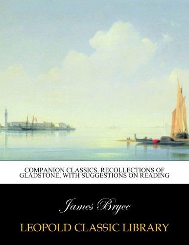 Companion Classics. Recollections of Gladstone, with suggestions on reading