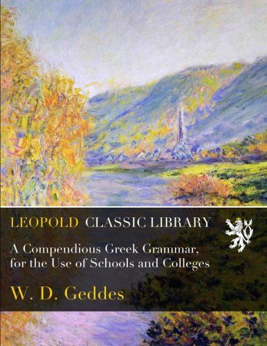 A Compendious Greek Grammar, for the Use of Schools and Colleges
