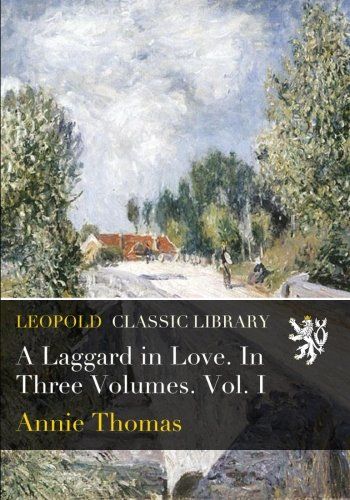 A Laggard in Love. In Three Volumes. Vol. I