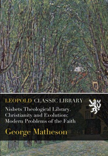 Nisbets Theological Library. Christianity and Evolution: Modern Problems of the Faith