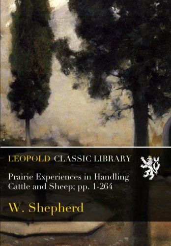 Prairie Experiences in Handling Cattle and Sheep; pp. 1-264
