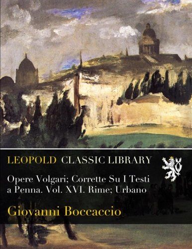 Opere Volgari; Corrette Su I Testi a Penna. Vol. XVI. Rime; Urbano (Italian Edition)