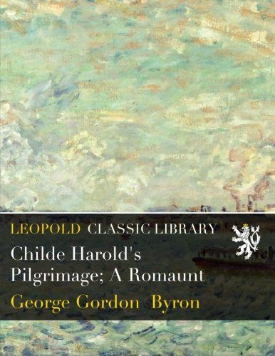 Childe Harold's Pilgrimage; A Romaunt