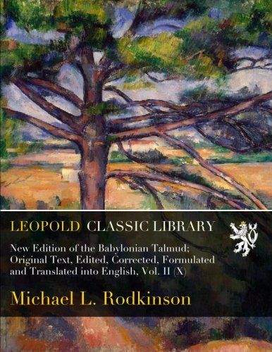 New Edition of the Babylonian Talmud; Original Text, Edited, Corrected, Formulated and Translated into English, Vol. II (X)