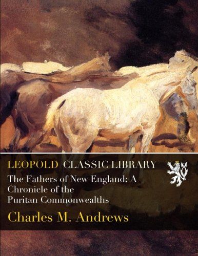 The Fathers of New England; A Chronicle of the Puritan Commonwealths