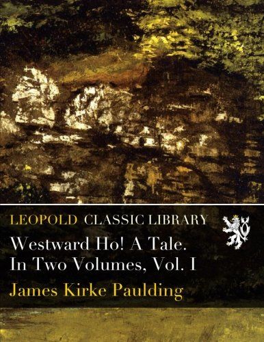 Westward Ho! A Tale. In Two Volumes, Vol. I