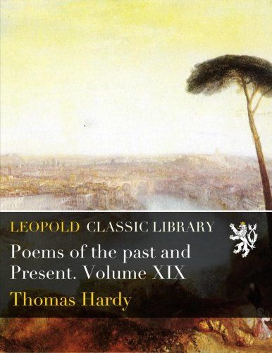 Poems of the past and Present. Volume XIX