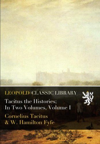 Tacitus the Histories; In Two Volumes, Volume I