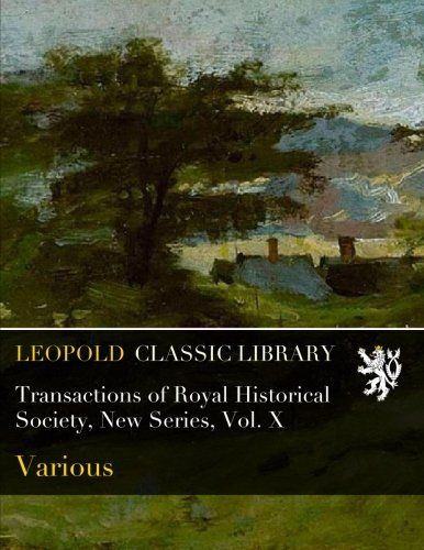 Transactions of Royal Historical Society, New Series, Vol. X