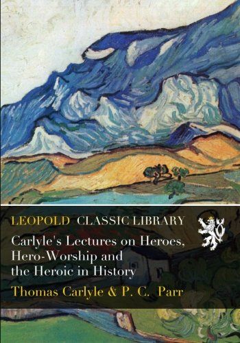 Carlyle's Lectures on Heroes, Hero-Worship and the Heroic in History