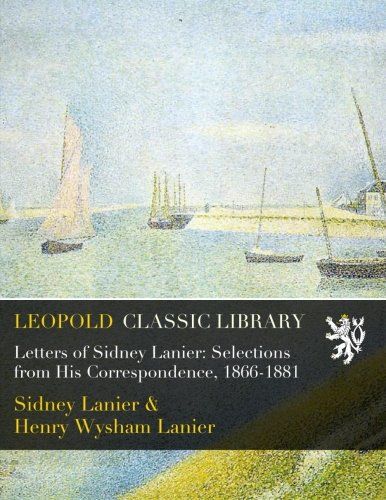 Letters of Sidney Lanier: Selections from His Correspondence, 1866-1881