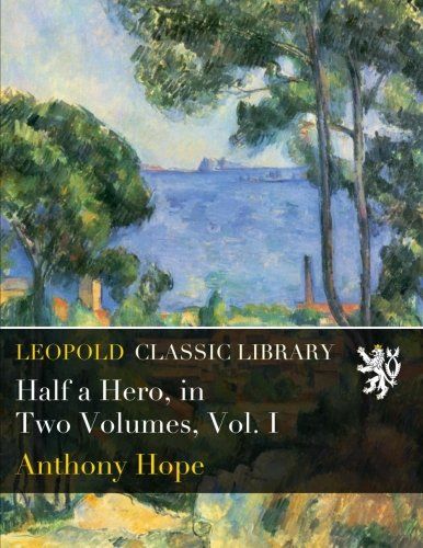Half a Hero, in Two Volumes, Vol. I