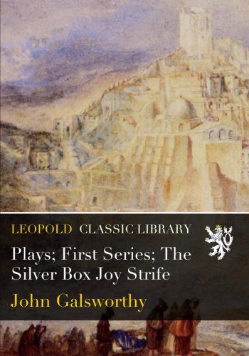 Plays; First Series; The Silver Box Joy Strife