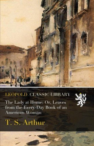 The Lady at Home: Or, Leaves from the Every-Day Book of an American Woman