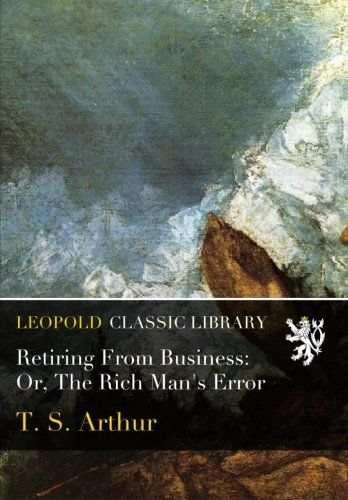 Retiring From Business: Or, The Rich Man's Error