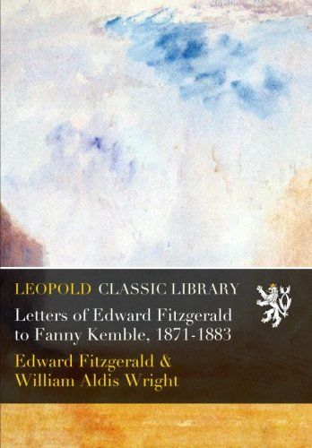 Letters of Edward Fitzgerald to Fanny Kemble, 1871-1883