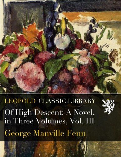 Of High Descent: A Novel, in Three Volumes, Vol. III