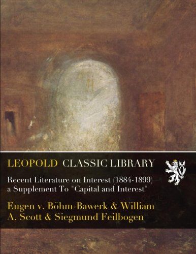 Recent Literature on Interest (1884-1899) a Supplement To "Capital and Interest"