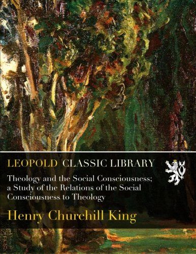 Theology and the Social Consciousness; a Study of the Relations of the Social Consciousness to Theology