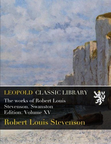 The works of Robert Louis Stevenson. Swanston Edition. Volume XV