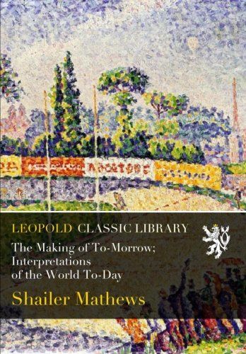 The Making of To-Morrow; Interpretations of the World To-Day