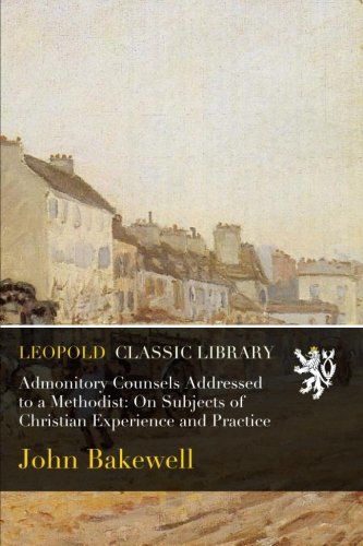 Admonitory Counsels Addressed to a Methodist: On Subjects of Christian Experience and Practice