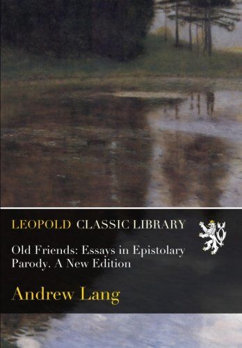 Old Friends: Essays in Epistolary Parody. A New Edition