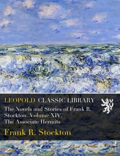 The Novels and Stories of Frank R. Stockton. Volume XIV. The Associate Hermits