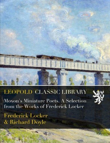Moxon's Miniature Poets. A Selection from the Works of Frederick Locker