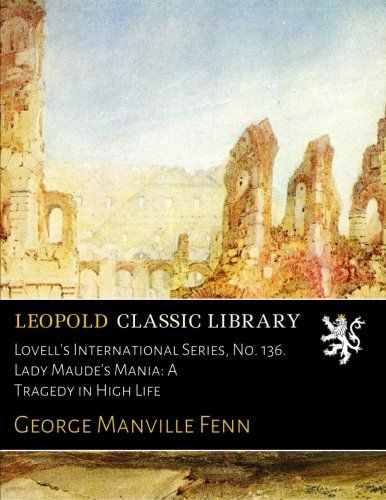Lovell's International Series, No. 136. Lady Maude's Mania: A Tragedy in High Life