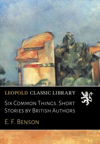 Six Common Things. Short Stories by British Authors