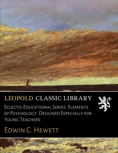 Eclectic Educational Series. Elements of Psychology. Designed Especially for Young Teachers