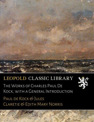 The Works of Charles Paul De Kock, with a General Introduction