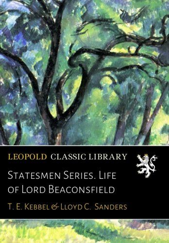 Statesmen Series. Life of Lord Beaconsfield