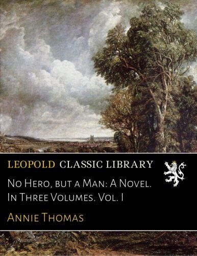 No Hero, but a Man: A Novel. In Three Volumes. Vol. I