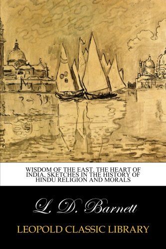 Wisdom of the East. The heart of India, sketches in the history of Hindu religion and morals