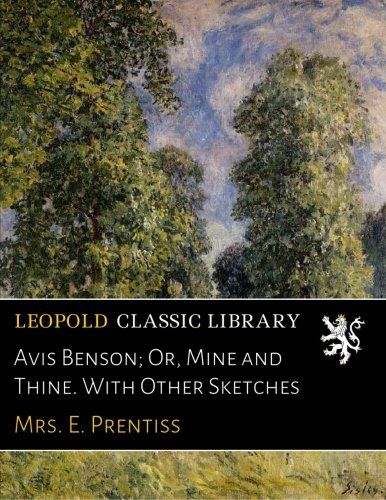 Avis Benson; Or, Mine and Thine. With Other Sketches