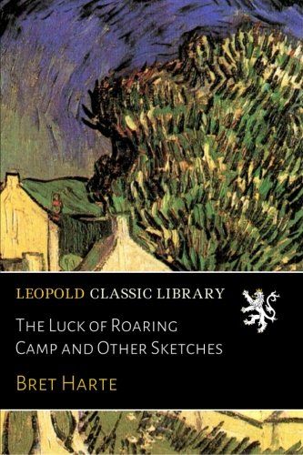 The Luck of Roaring Camp and Other Sketches