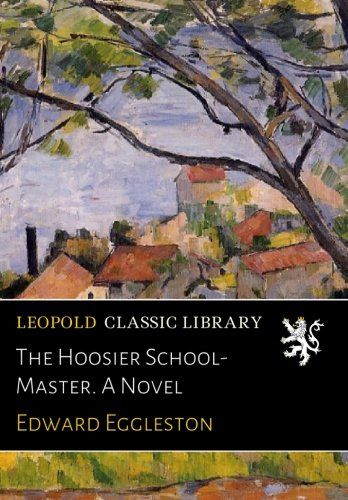 The Hoosier School-Master. A Novel